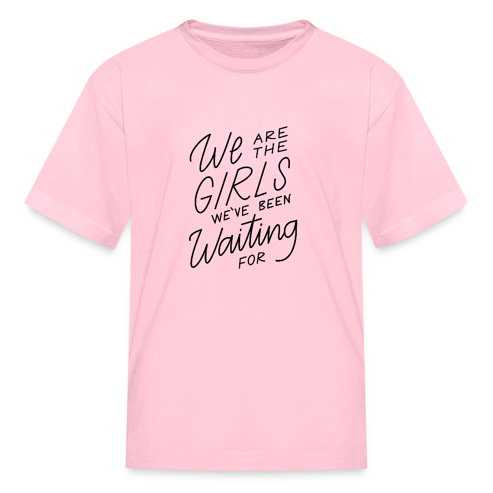 We Are The Girls We've Been Waiting For Kids' T-Shirt - pink