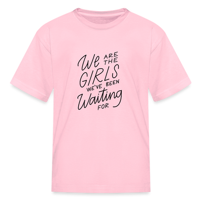 We Are The Girls We've Been Waiting For Kids' T-Shirt - pink