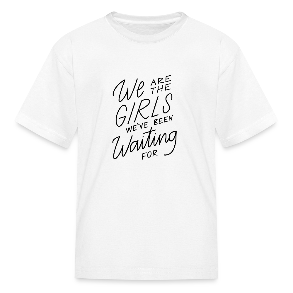 We Are The Girls We've Been Waiting For Kids' T-Shirt - white
