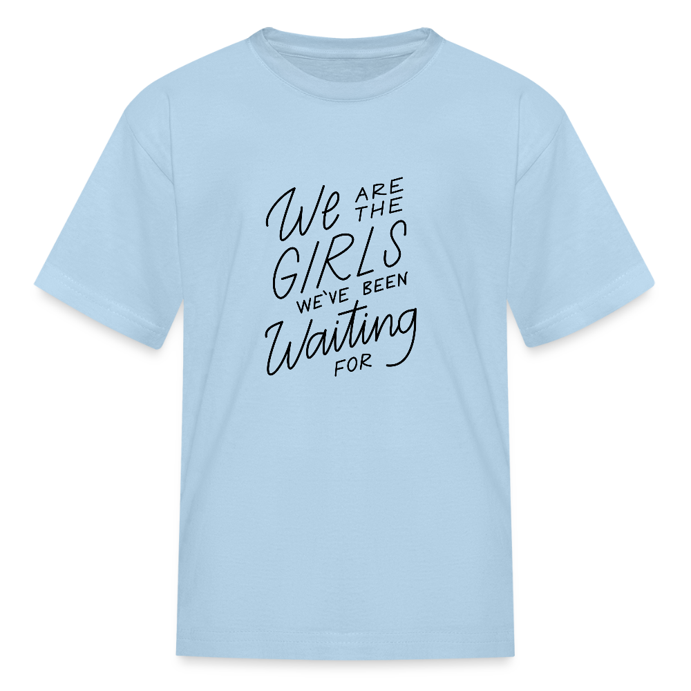 We Are The Girls We've Been Waiting For Kids' T-Shirt - powder blue