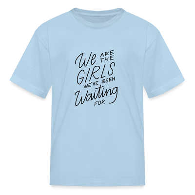 We Are The Girls We've Been Waiting For Kids' T-Shirt - powder blue