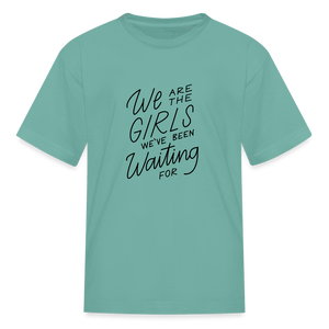 We Are The Girls We've Been Waiting For Kids' T-Shirt - aquatic