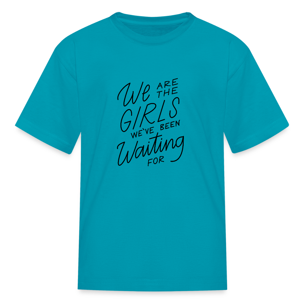 We Are The Girls We've Been Waiting For Kids' T-Shirt - turquoise