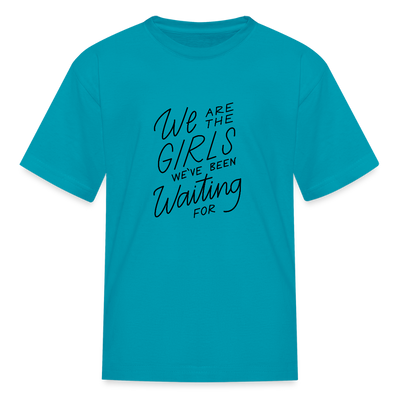 We Are The Girls We've Been Waiting For Kids' T-Shirt - turquoise