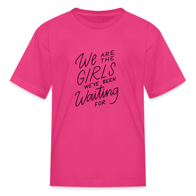We Are The Girls We've Been Waiting For Kids' T-Shirt - fuchsia