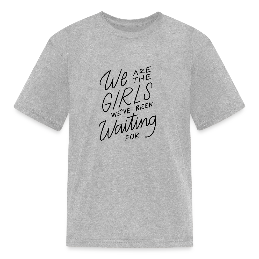 We Are The Girls We've Been Waiting For Kids' T-Shirt - heather gray