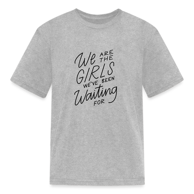 We Are The Girls We've Been Waiting For Kids' T-Shirt - heather gray
